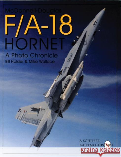 McDonnell Douglas F/A-18 Hornet: A Photo Chronicle Holder, Bill 9780764302435 Schiffer Publishing