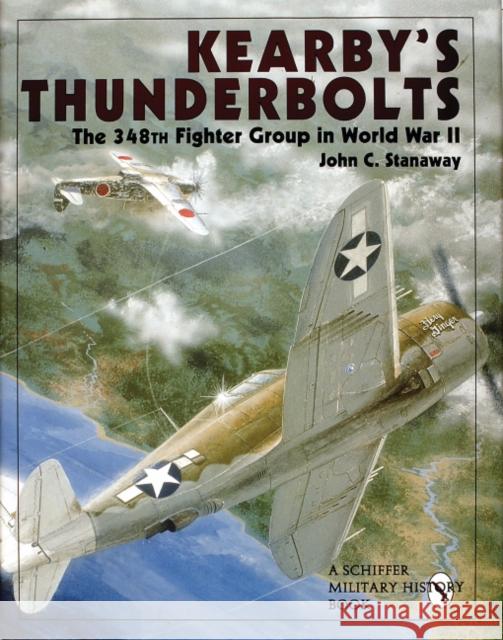 Kearby's Thunderbolts: The 348th Fighter Group in World War II Stanaway, John C. 9780764302480 Schiffer Publishing