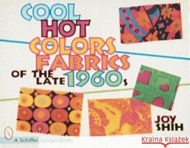 Cool Hot Colors: Fabrics of the Late 1960's Shih, Joy 9780764303425 Schiffer Publishing