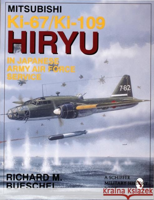 Mitsubishi Ki-67/Ki-109 Hiryu in Japanese Army Air Force Service Bueschel, Richard M. 9780764303500 Schiffer Publishing