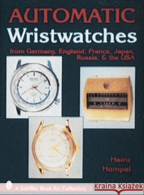 Automatic Wristwatches from Germany, England, France, Japan, Russia and the USA Heinz Hampel 9780764303791 Schiffer Publishing