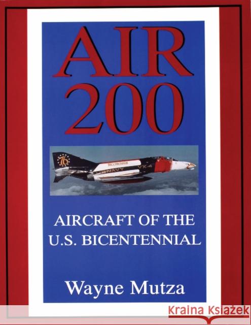 Air 200: Aircraft of the U.S. Bicentennial Mutza, Wayne 9780764303883 Schiffer Publishing