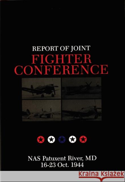 Report of Joint Fighter Conference:: NAS Patuxent River, MD - 16-23 October 1944 Dean, Francis H. 9780764304040 Schiffer Publishing