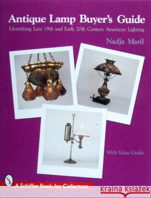 Antique Lamp Buyers Guide: Identifying Late 19th and Early 20th Century American Lighting (with Value Guide) Nadja Maril 9780764304279 Schiffer Publishing