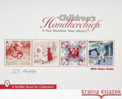 Children's Handkerchiefs: A Two Hundred Year History J. J. Murphy 9780764304309 Schiffer Publishing