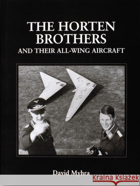 The Horten Brothers and Their All-Wing Aircraft Myhra, David 9780764304415 Schiffer Publishing