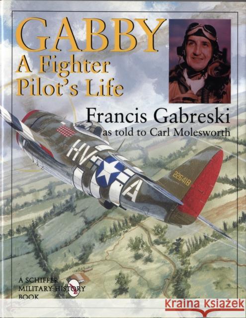 Gabby: A Fighter Pilot's Life Gabreski, Francis 9780764304422 Schiffer Publishing