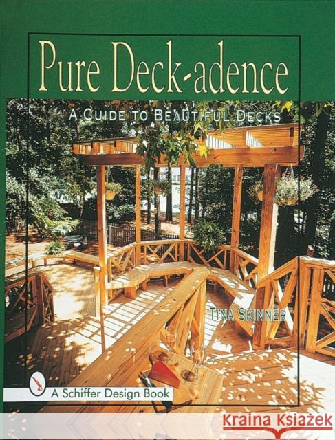 Pure Deck-Adence: A Guide to Beautiful Decks Skinner, Tina 9780764304453 Schiffer Publishing
