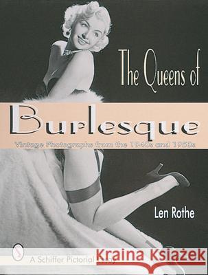 The Queens of Burlesque: Vintage Photographs from the 1940s and 1950s Rothe, Len 9780764304491 Schiffer Publishing