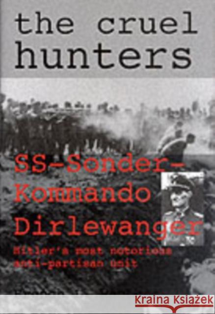 The Cruel Hunters: SS-Sonderkommando Dirlewanger Hitler's Most Notorious Anti-Partisan Unit French L. MacLean 9780764304835 Schiffer Publishing Ltd