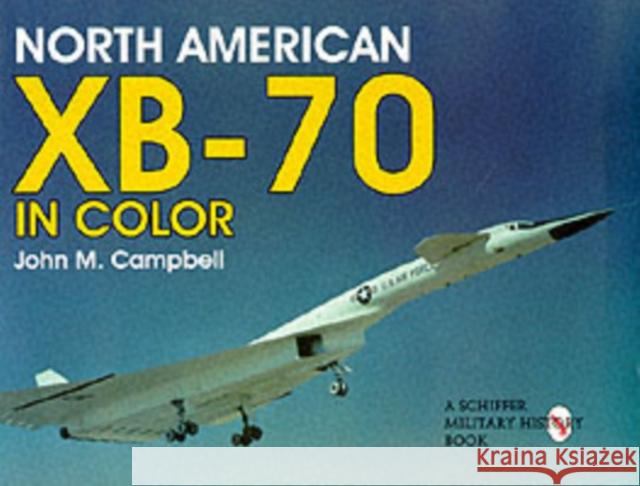 North American Xb-70 in Color Campbell, John M. 9780764305078 Schiffer Publishing