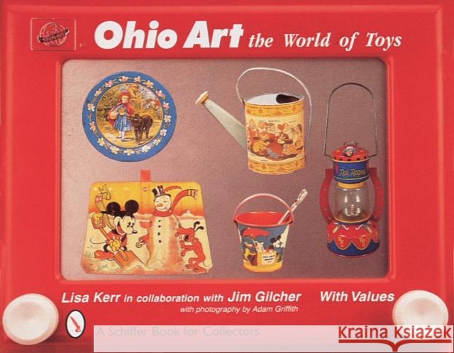 Ohio Art: The World of Toys Kerr, Lisa 9780764305122 Schiffer Publishing