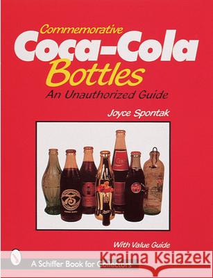 Commemorative Coca-Cola(r) Bottles: An Unauthorized Guide Joyce Spontak 9780764305436 Schiffer Publishing