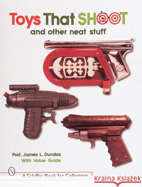 Toys That Shoot: And Other Neat Stuff Dundas, James L. 9780764305542