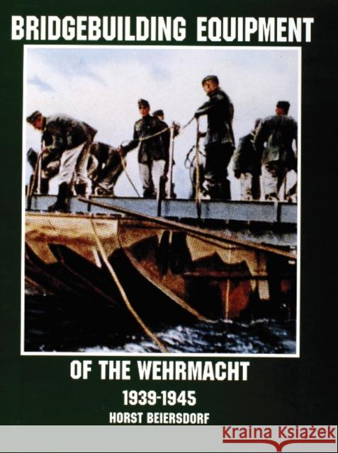 Bridgebuilding Equipment of the Wehrmacht 1939-1945 Horst Beiersdorf 9780764305719 Schiffer Publishing