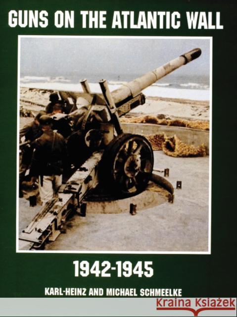 Guns on the Atlantic Wall 1942-1945 Karl Heinz Michael Schmeelke Karl-Heinz Schmeelke 9780764305726 Schiffer Publishing