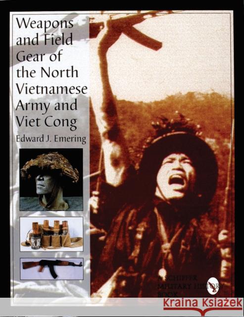 Weapons and Field Gear of the North Vietnamese Army and Viet Cong Edward J. Emering 9780764305832 Schiffer Publishing