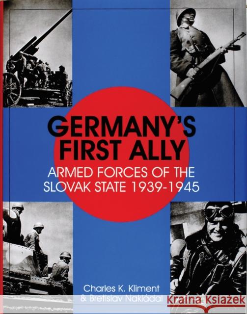 Germany's First Ally: Armed Forces of the Slovak State 1939-1945 Charles K. Kliment 9780764305894 Schiffer Publishing