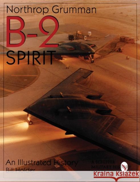 Northrop Grumman B-2 Spirit: An Illustrated History Holder, Bill 9780764305917 Schiffer Publishing