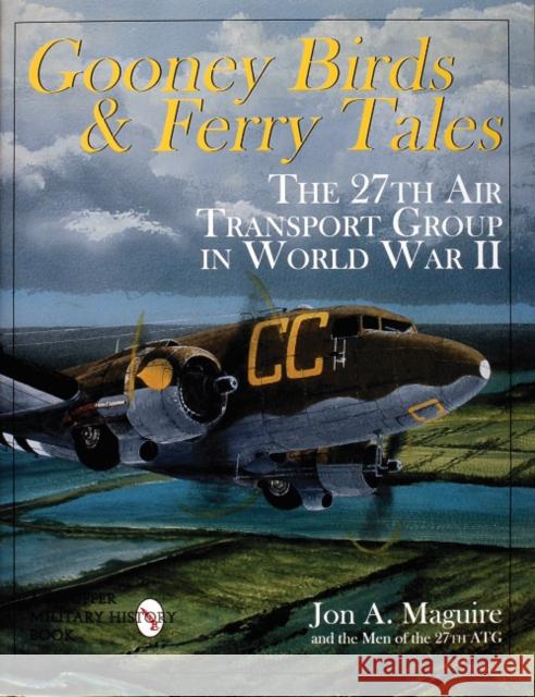 Gooney Birds and Ferry Tales: The 27th Air Transport Group in World War II Jon A. Maguire 9780764305924 Schiffer Publishing