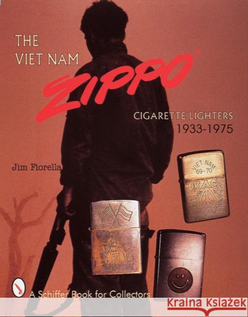 The Viet Nam Zippo®: Cigarette Lighters 1933-1975 Jim Fiorella 9780764305948 Schiffer Publishing Ltd