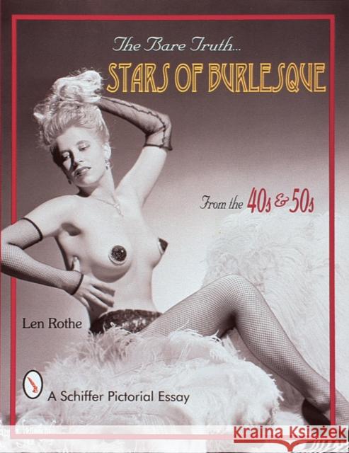 The Bare Truth: Stars of Burlesque from the '40s and '50s Rothe, Len 9780764306037 Schiffer Publishing