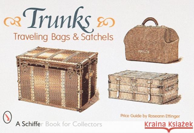 Trunks, Traveling Bags, and Satchels Roseann Ettinger 9780764306174 Schiffer Publishing