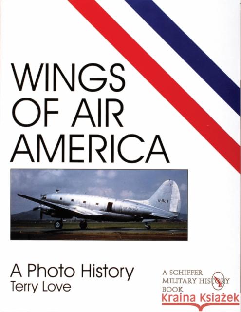 Wings of Air America: A Photo History Terry Love 9780764306198 Schiffer Publishing