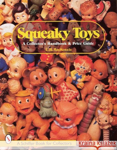 Squeaky Toys: A Collector's Handbook & Price Guide L. H. MacKenzie 9780764306228 Schiffer Publishing