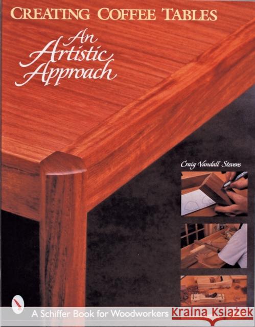 Creating Coffee Tables: An Artistic Approach: An Artistic Approach Stevens, Craig 9780764306235 Schiffer Publishing