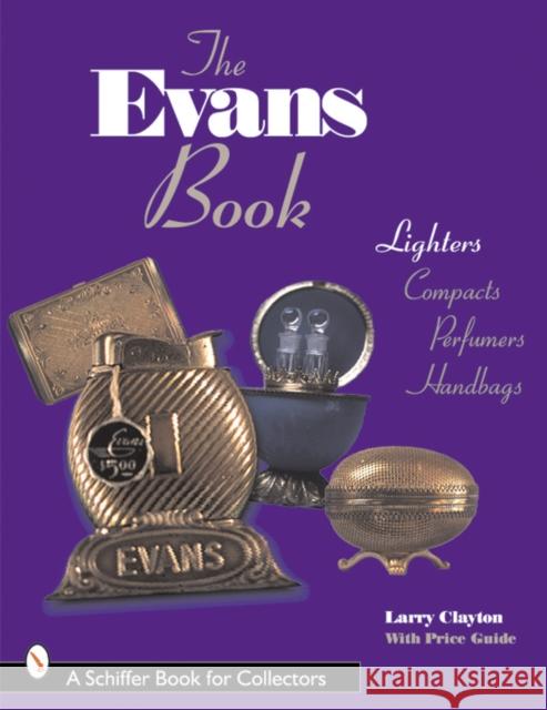 The Evans Book: Lighters, Compacts, Perfumers and Handbags Larry Clayton 9780764306419 Schiffer Publishing