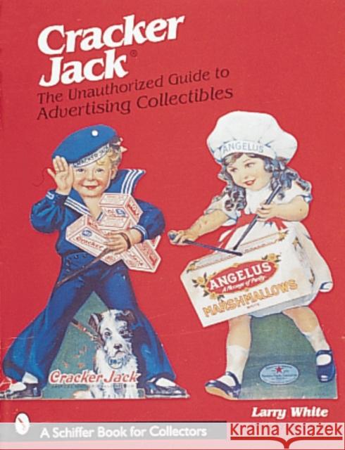 Cracker Jack(r): The Unauthorized Guide to Advertising Collectibles Larry White 9780764306433