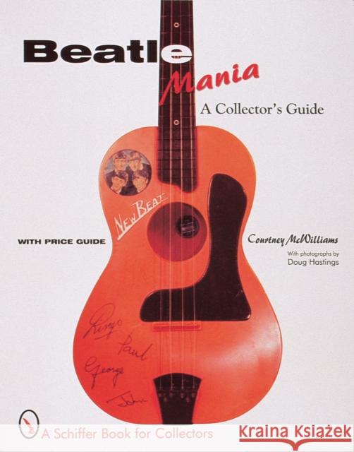 Beatle Mania: A Collectors Guide Courtney McWilliams 9780764306570