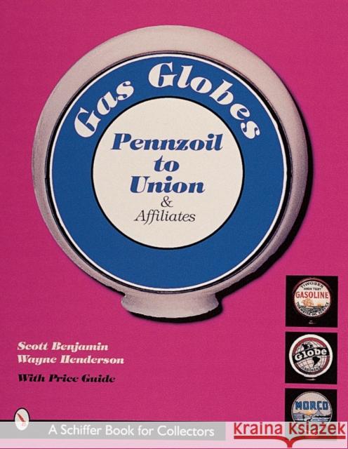 Gas Globes: Pennzoil(r) to Union(r) & Affiliates Benjamin, Scott 9780764306693