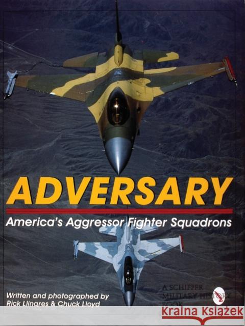 Adversary:: America's Aggressor Fighter Squadrons Llinares, Rick 9780764306884 Schiffer Publishing