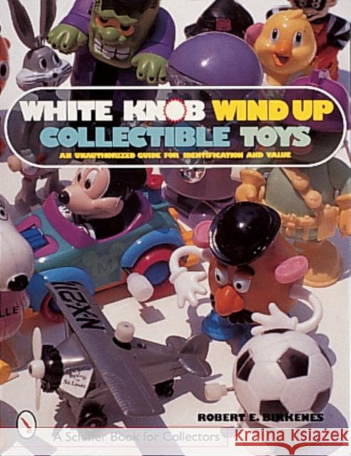 White Knob Wind Up Collectible Toys: An Unauthorized Guide for Identification and Value Birkenes, Robert E. 9780764307119 Schiffer Publishing