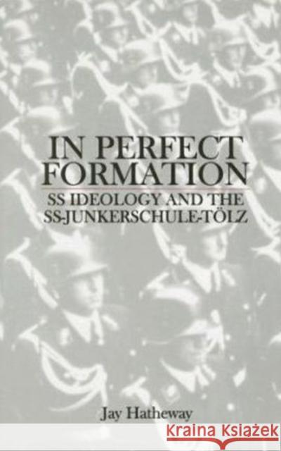 In Perfect Formation: SS Ideology and the Ss-Junkerschule-Tölz Hatheway, Jay 9780764307539