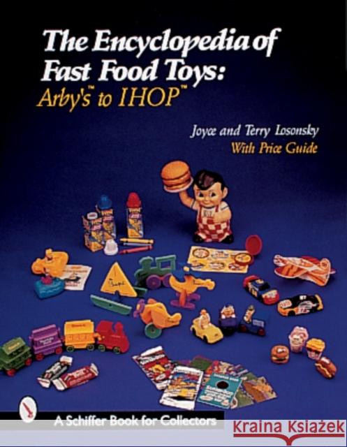 Encyclopedia of Fast Food Toys: Arbys to IH Joyce Losonsky 9780764307614 Schiffer Publishing