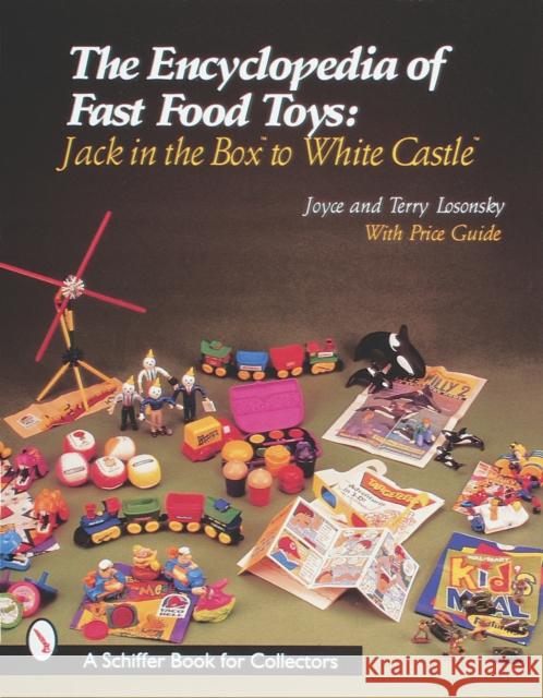 The Encyclopedia of Fast Food Toys: Jack in the Box to White Castle Losonsky, Joyce 9780764307843 Schiffer Publishing
