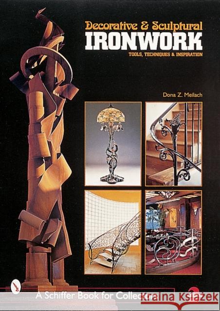 Decorative & Sculptural Ironwork: Tools, Techniques & Inspiration Meilach, Dona Z. 9780764307904 Schiffer Publishing
