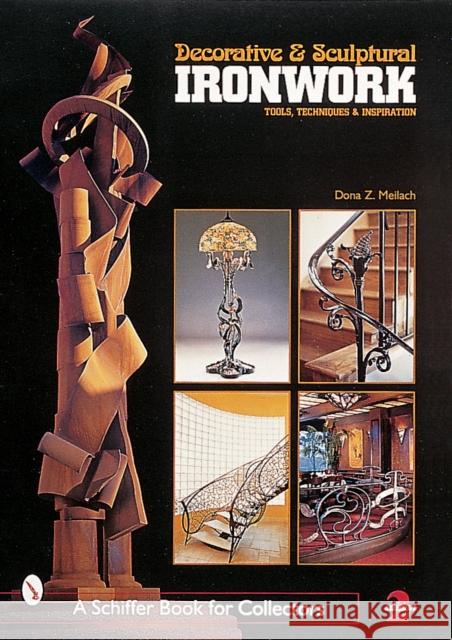 Decorative & Sculptural Ironwork: Tools, Techniques & Inspiration Meilach, Dona Z. 9780764307904