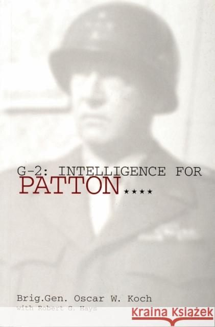 G-2: Intelligence for Patton: Intelligence for Patton Koch, Brig Gen Oscar W. 9780764308000 Schiffer Publishing