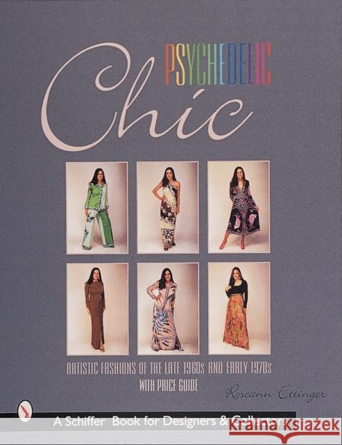Psychedelic Chic: Artistic Fashions of the Late 1960s & Early 1970s Ettinger, Roseann 9780764308116 Schiffer Publishing