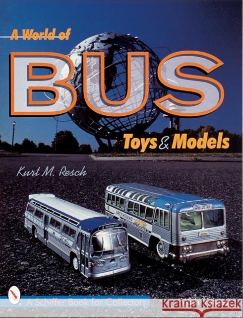 A World of Bus Toys and Models Kurt M. Resch 9780764308147 Schiffer Publishing