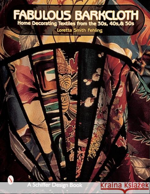 Fabulous Barkcloth: Home Decorating Textiles from the '30s, '40s, & '50s Fehling, Loretta Smith 9780764308376 Schiffer Publishing