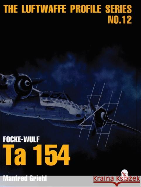 Luftwaffe Profile Series No.12: Focke-Wulf Ta 154 Manfred Griehl 9780764309113 Schiffer Publishing