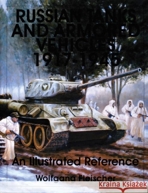 Russian Tanks and Armored Vehicles 1917-1945: An Illustrated Reference Wolfgang Fleischer 9780764309137