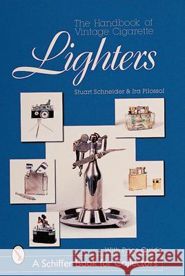 The Handbook of Vintage Cigarette Lighters Stuart L. Schneider 9780764309328 Schiffer Publishing