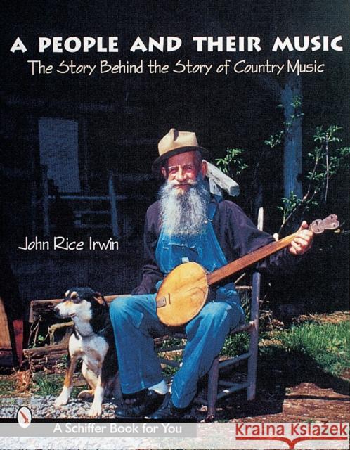A People and Their Music: The Story Behind the Story of Country Music Irwin, John Rice 9780764309427 Schiffer Publishing