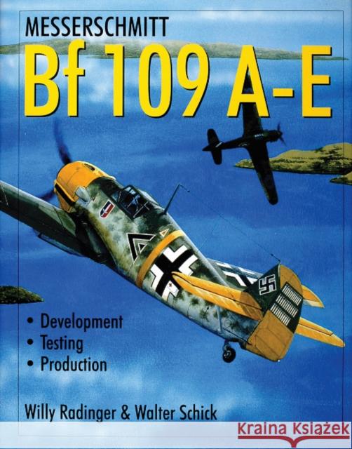 Messerschmitt Bf 109 A-E: Development/Testing/Production Radinger, Willy 9780764309519